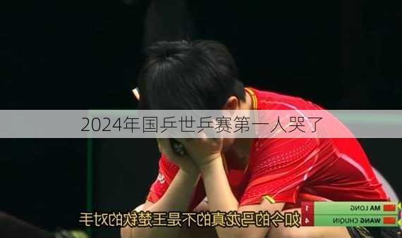 2024年国乒世乒赛第一人哭了