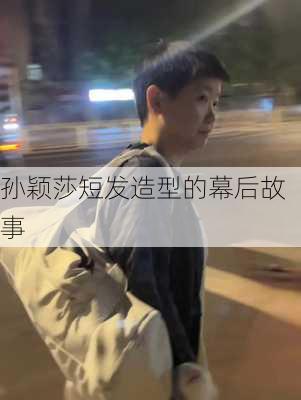 孙颖莎短发造型的幕后故事