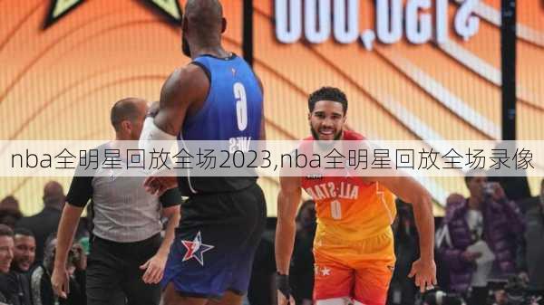 nba全明星回放全场2023,nba全明星回放全场录像