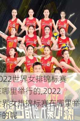 2022世界女排锦标赛在哪里举行的,2022世界女排锦标赛在哪里举行的呢