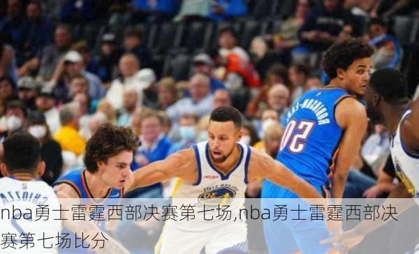 nba勇士雷霆西部决赛第七场,nba勇士雷霆西部决赛第七场比分