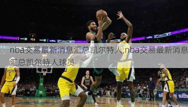 nba交易最新消息汇总凯尔特人,nba交易最新消息汇总凯尔特人球员