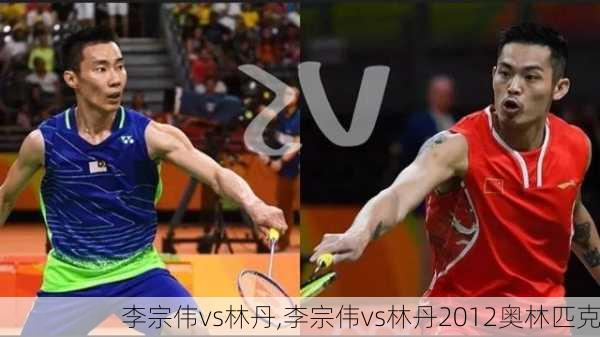 李宗伟vs林丹,李宗伟vs林丹2012奥林匹克