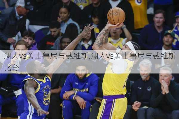 湖人vs勇士鲁尼与戴维斯,湖人vs勇士鲁尼与戴维斯比分