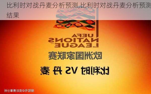 比利时对战丹麦分析预测,比利时对战丹麦分析预测结果