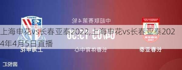 上海申花vs长春亚泰2022,上海申花vs长春亚泰2024年4月5日直播