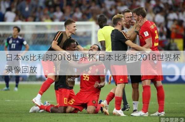 日本vs比利时2018世界杯,日本比利时2018世界杯录像回放