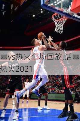 活塞vs热火全场回放,活塞vs热火2021