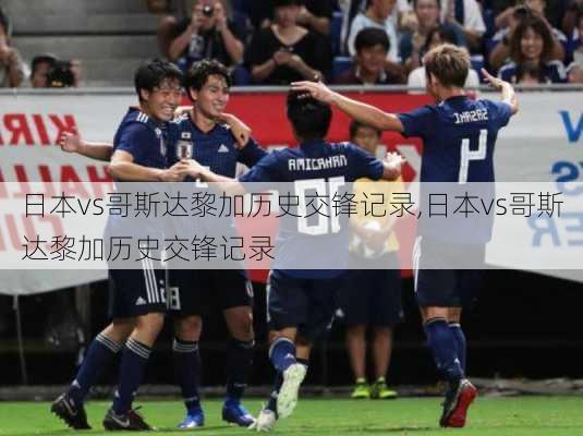 日本vs哥斯达黎加历史交锋记录,日本vs哥斯达黎加历史交锋记录