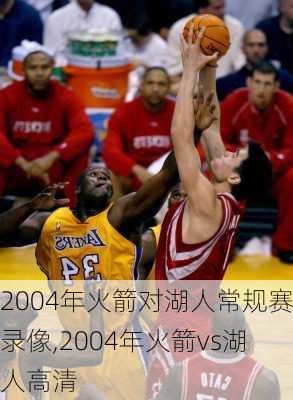 2004年火箭对湖人常规赛录像,2004年火箭vs湖人高清