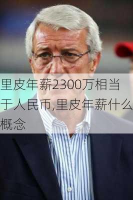 里皮年薪2300万相当于人民币,里皮年薪什么概念