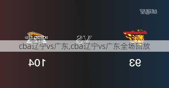 cba辽宁vs广东,cba辽宁vs广东全场回放