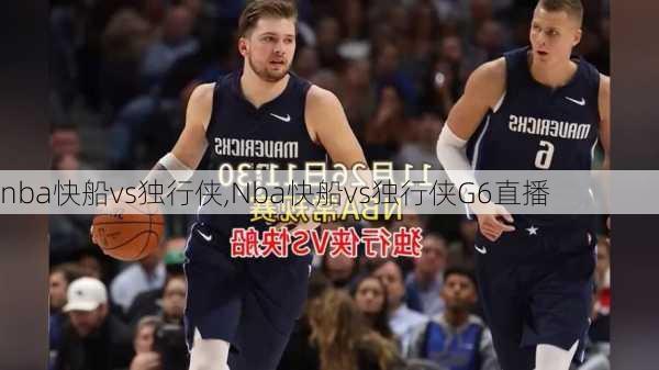 nba快船vs独行侠,Nba快船vs独行侠G6直播