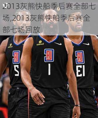 2013灰熊快船季后赛全部七场,2013灰熊快船季后赛全部七场回放