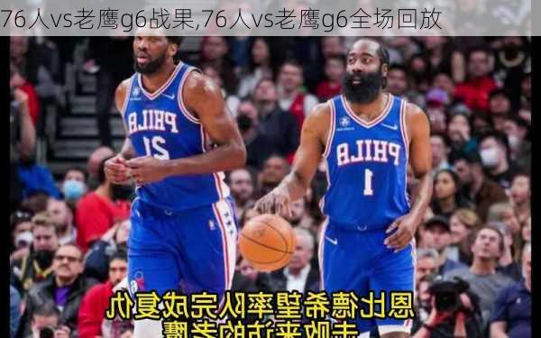 76人vs老鹰g6战果,76人vs老鹰g6全场回放