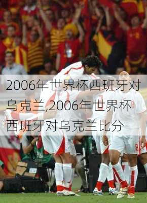 2006年世界杯西班牙对乌克兰,2006年世界杯西班牙对乌克兰比分