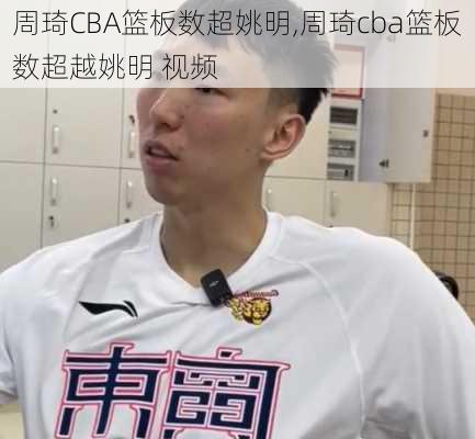 周琦CBA篮板数超姚明,周琦cba篮板数超越姚明 视频