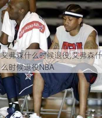 艾弗森什么时候退役,艾弗森什么时候退役NBA