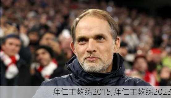 拜仁主教练2015,拜仁主教练2023