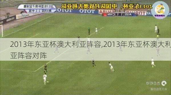 2013年东亚杯澳大利亚阵容,2013年东亚杯澳大利亚阵容对阵