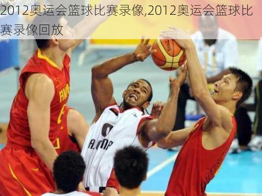 2012奥运会篮球比赛录像,2012奥运会篮球比赛录像回放