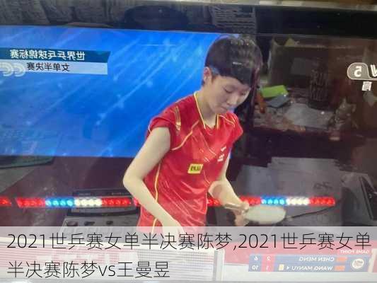 2021世乒赛女单半决赛陈梦,2021世乒赛女单半决赛陈梦vs王曼昱