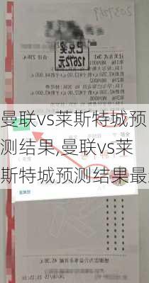 曼联vs莱斯特城预测结果,曼联vs莱斯特城预测结果最新