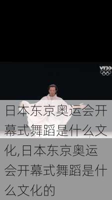 日本东京奥运会开幕式舞蹈是什么文化,日本东京奥运会开幕式舞蹈是什么文化的