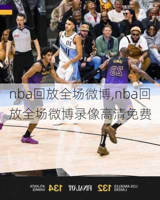 nba回放全场微博,nba回放全场微博录像高清免费