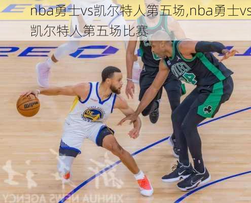 nba勇士vs凯尔特人第五场,nba勇士vs凯尔特人第五场比赛