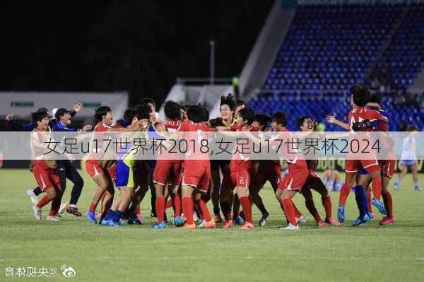 女足u17世界杯2018,女足u17世界杯2024