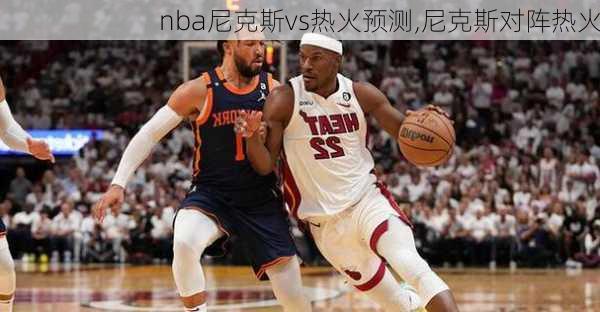 nba尼克斯vs热火预测,尼克斯对阵热火