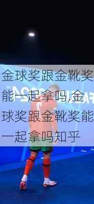 金球奖跟金靴奖能一起拿吗,金球奖跟金靴奖能一起拿吗知乎