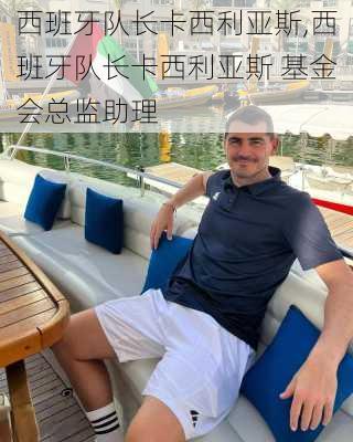 西班牙队长卡西利亚斯,西班牙队长卡西利亚斯 基金会总监助理