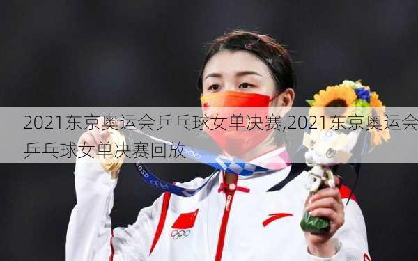 2021东京奥运会乒乓球女单决赛,2021东京奥运会乒乓球女单决赛回放